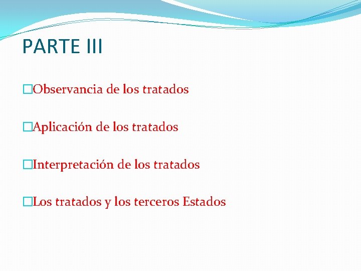 PARTE III �Observancia de los tratados �Aplicación de los tratados �Interpretación de los tratados PARTE III �Observancia de los tratados �Aplicación de los tratados �Interpretación de los tratados