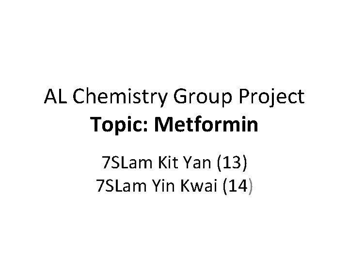 AL Chemistry Group Project Topic: Metformin 7 SLam Kit Yan (13) 7 SLam Yin