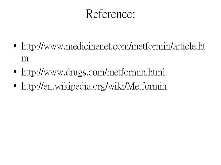 Reference: • http: //www. medicinenet. com/metformin/article. ht m • http: //www. drugs. com/metformin. html
