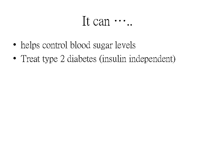 It can …. . • helps control blood sugar levels • Treat type 2