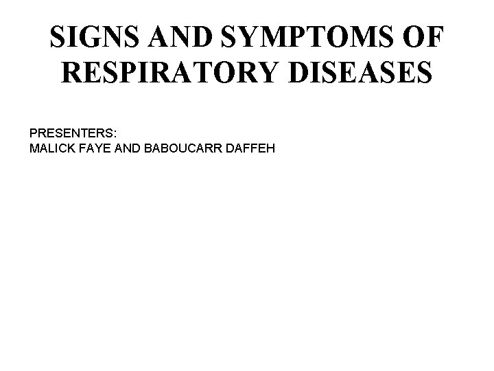 SIGNS AND SYMPTOMS OF RESPIRATORY DISEASES PRESENTERS: MALICK FAYE AND BABOUCARR DAFFEH 