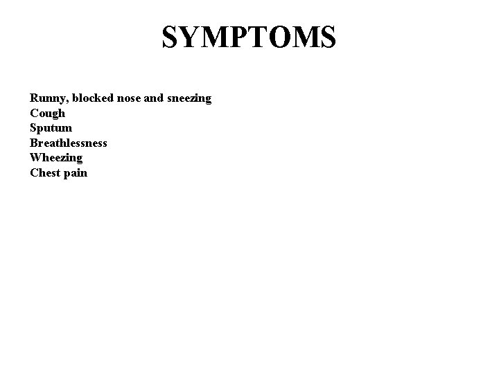 SYMPTOMS Runny, blocked nose and sneezing Cough Sputum Breathlessness Wheezing Chest pain 