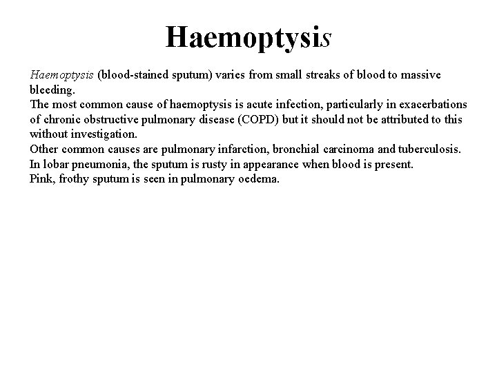 Haemoptysis (blood-stained sputum) varies from small streaks of blood to massive bleeding. The most