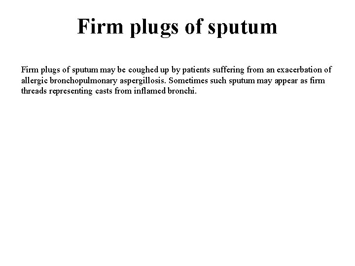 Firm plugs of sputum may be coughed up by patients suffering from an exacerbation