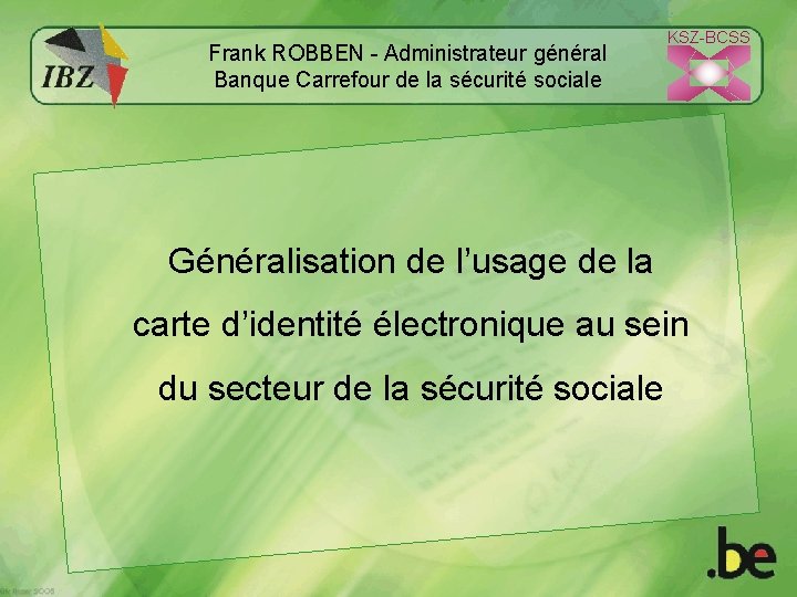 Frank ROBBEN - Administrateur général Banque Carrefour de la sécurité sociale KSZ-BCSS Généralisation de