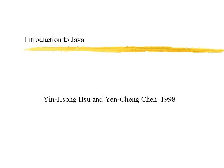 Introduction to Java Yin-Hsong Hsu and Yen-Cheng Chen 1998 