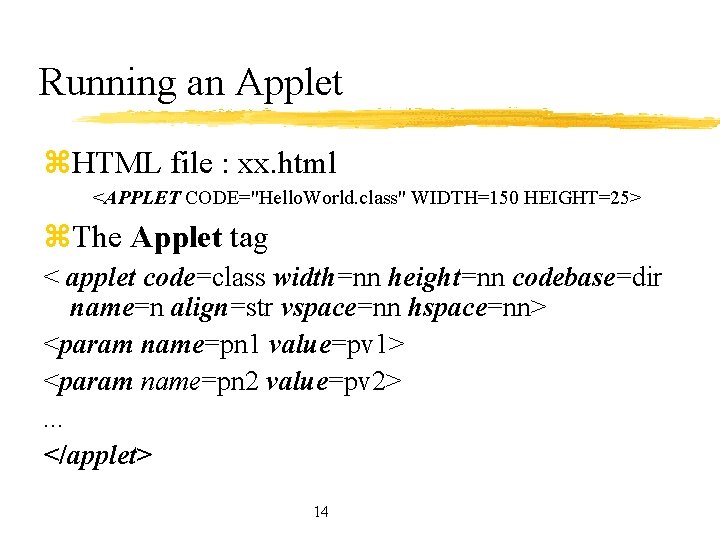 Running an Applet z. HTML file : xx. html <APPLET CODE="Hello. World. class" WIDTH=150