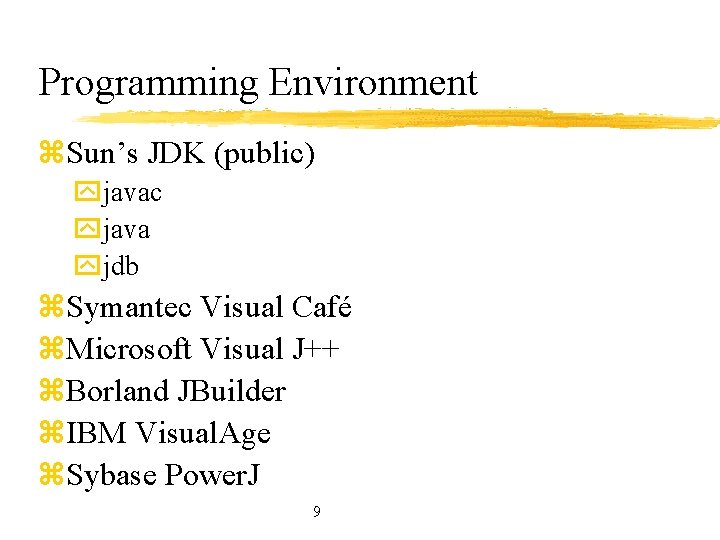 Programming Environment z. Sun’s JDK (public) yjavac yjava yjdb z. Symantec Visual Café z.