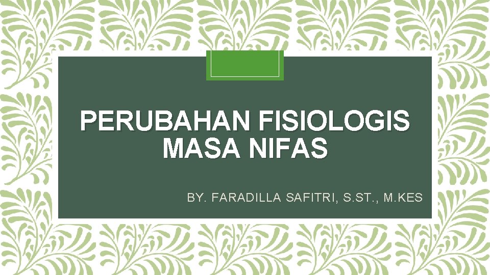 PERUBAHAN FISIOLOGIS MASA NIFAS BY. FARADILLA SAFITRI, S. ST. , M. KES 