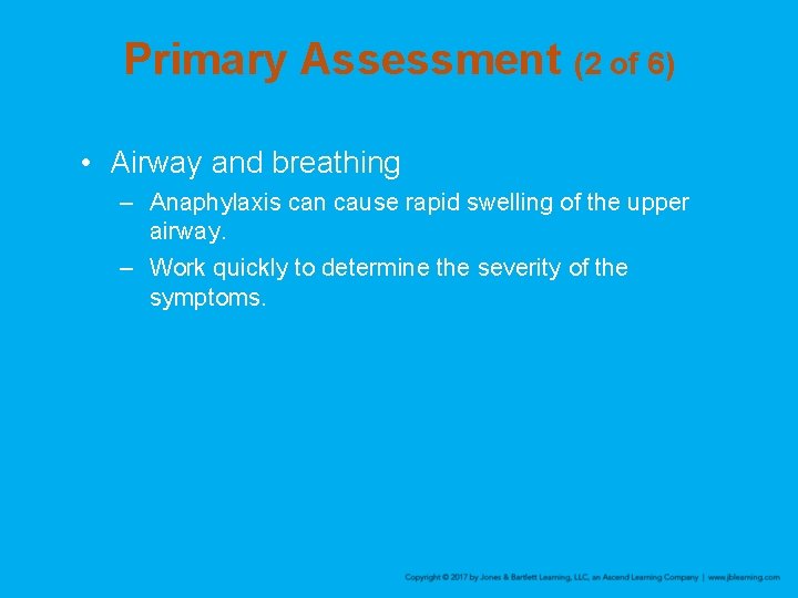 Primary Assessment (2 of 6) • Airway and breathing – Anaphylaxis can cause rapid