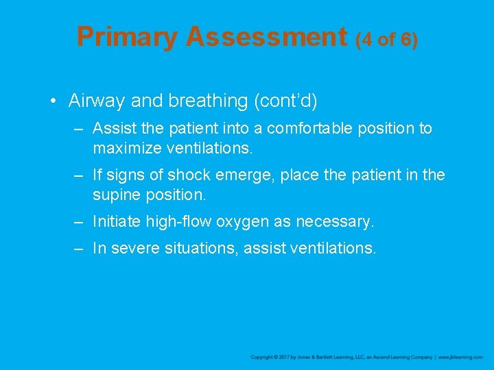 Primary Assessment (4 of 6) • Airway and breathing (cont’d) – Assist the patient