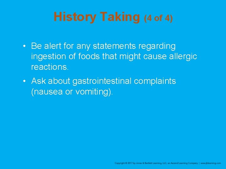 History Taking (4 of 4) • Be alert for any statements regarding ingestion of