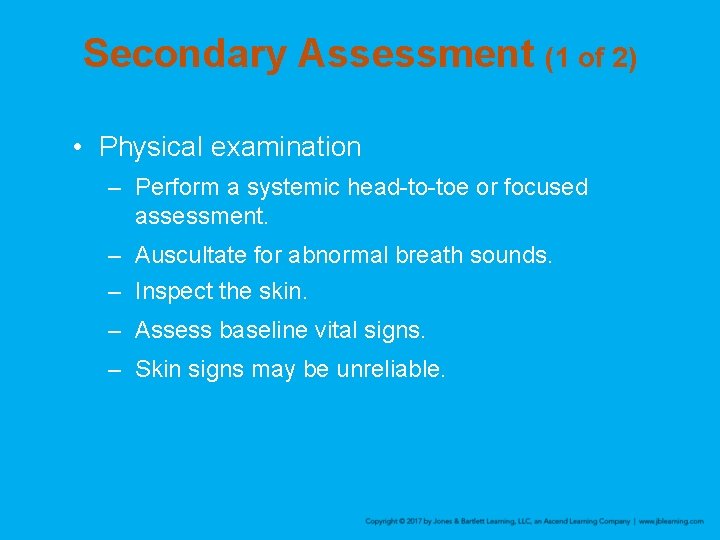 Secondary Assessment (1 of 2) • Physical examination – Perform a systemic head-to-toe or