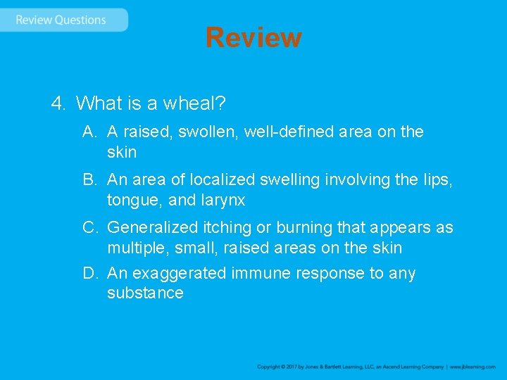 Review 4. What is a wheal? A. A raised, swollen, well-defined area on the