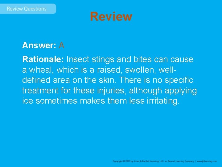 Review Answer: A Rationale: Insect stings and bites can cause a wheal, which is