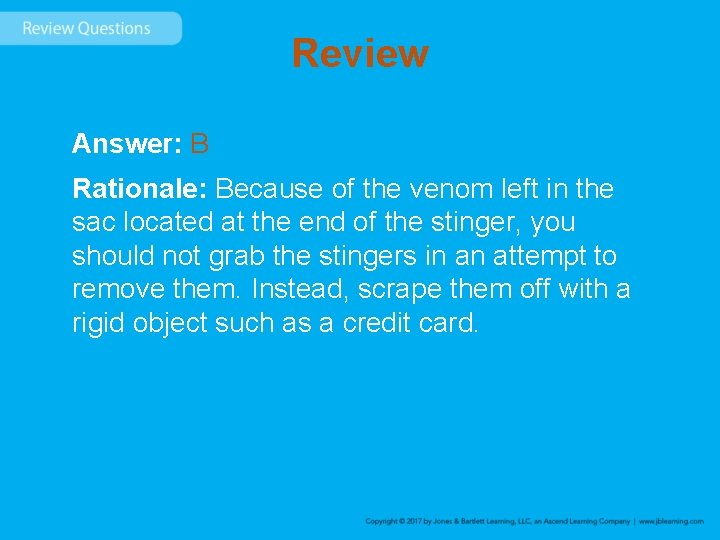 Review Answer: B Rationale: Because of the venom left in the sac located at