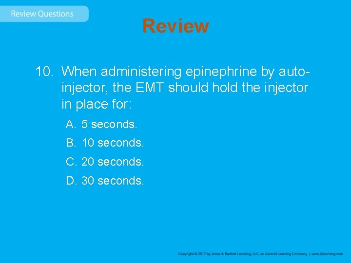 Review 10. When administering epinephrine by autoinjector, the EMT should hold the injector in