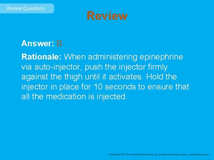 Review Answer: B Rationale: When administering epinephrine via auto-injector, push the injector firmly against