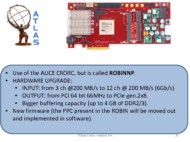  • Use of the ALICE CRORC, but is called ROBINNP. • HARDWARE UPGRADE: