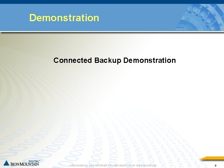 Demonstration Connected Backup Demonstration CONFIDENTIAL AND PROPRIETARY INFORMATION OF IRON MOUNTAIN 9 