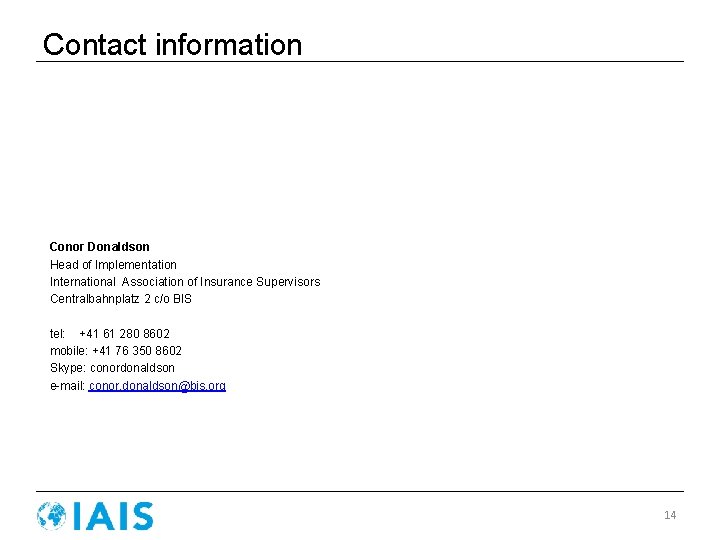 Contact information Conor Donaldson Head of Implementation International Association of Insurance Supervisors Centralbahnplatz 2