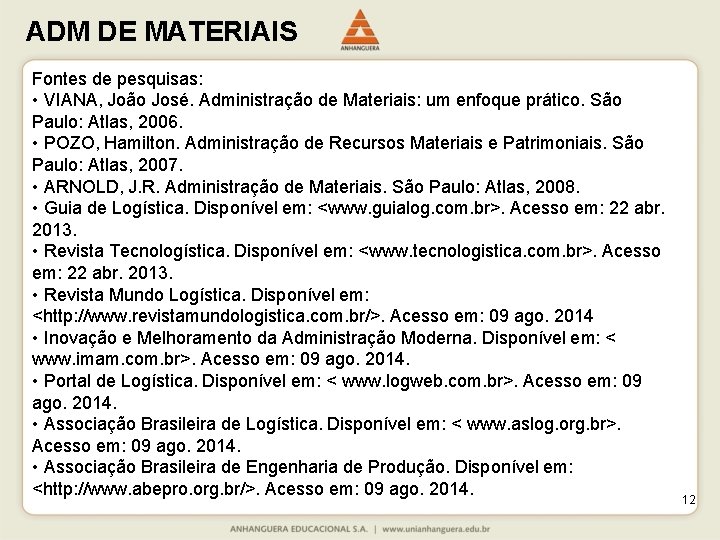 ADM DE MATERIAIS Fontes de pesquisas: • VIANA, João José. Administração de Materiais: um