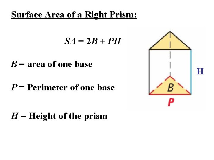 Surface Area of a Right Prism: SA = 2 B + PH B =
