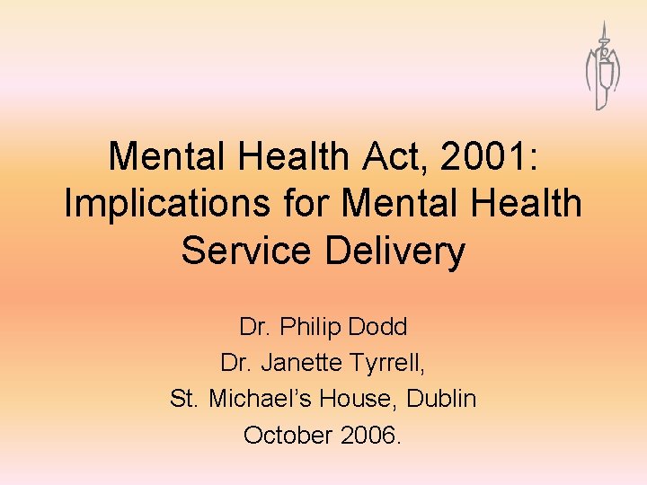 Mental Health Act, 2001: Implications for Mental Health Service Delivery Dr. Philip Dodd Dr.