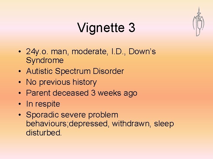Vignette 3 • 24 y. o. man, moderate, I. D. , Down’s Syndrome •