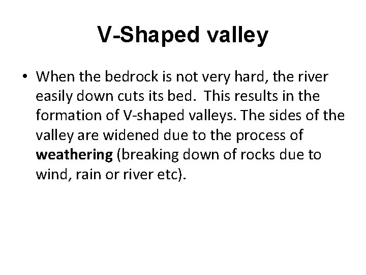 V-Shaped valley • When the bedrock is not very hard, the river easily down