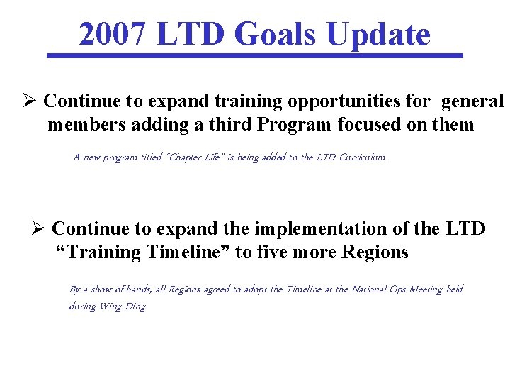 2007 LTD Goals Update Ø Continue to expand training opportunities for general members adding