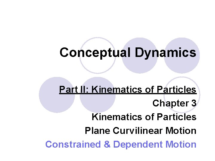 Conceptual Dynamics Part II: Kinematics of Particles Chapter 3 Kinematics of Particles Plane Curvilinear