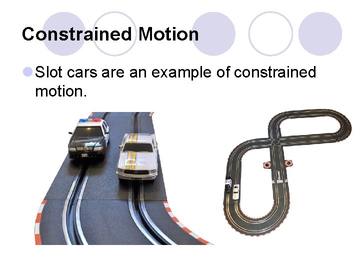 Constrained Motion l Slot cars are an example of constrained motion. 