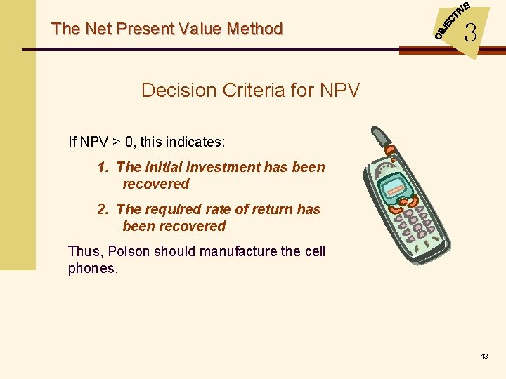 The Net Present Value Method 3 Decision Criteria for NPV If NPV > 0,