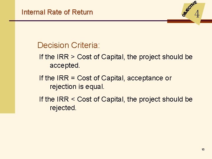 Internal Rate of Return 4 Decision Criteria: If the IRR > Cost of Capital,