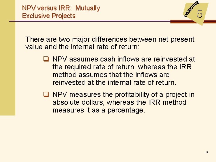 NPV versus IRR: Mutually Exclusive Projects 5 There are two major differences between net