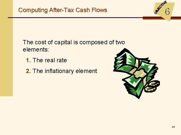 Computing After-Tax Cash Flows 6 The cost of capital is composed of two elements: