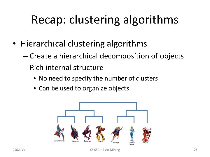 Recap: clustering algorithms • Hierarchical clustering algorithms – Create a hierarchical decomposition of objects Recap: clustering algorithms • Hierarchical clustering algorithms – Create a hierarchical decomposition of objects