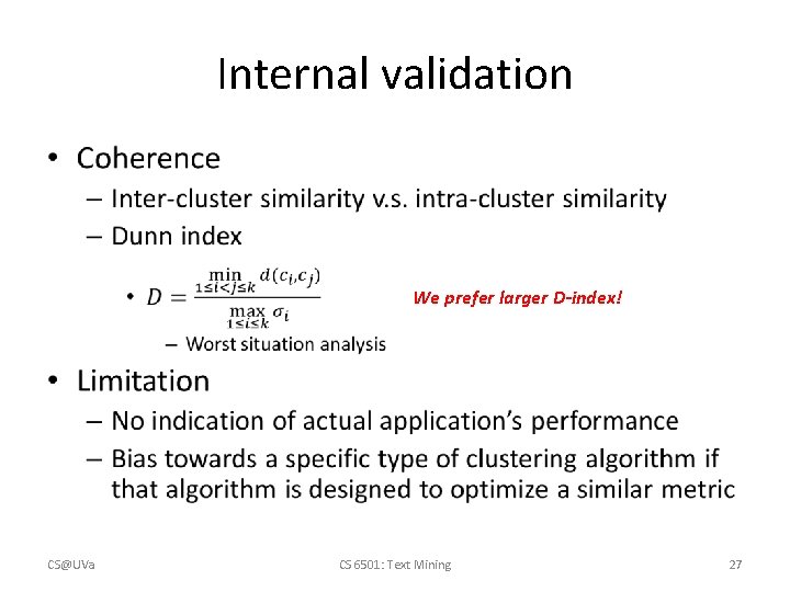Internal validation • We prefer larger D-index! CS@UVa CS 6501: Text Mining 27 Internal validation • We prefer larger D-index! CS@UVa CS 6501: Text Mining 27