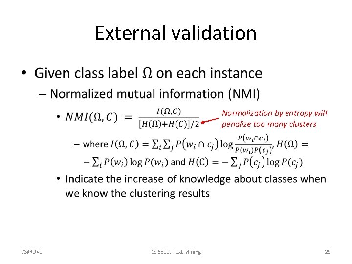 External validation • Normalization by entropy will penalize too many clusters CS@UVa CS 6501: External validation • Normalization by entropy will penalize too many clusters CS@UVa CS 6501: