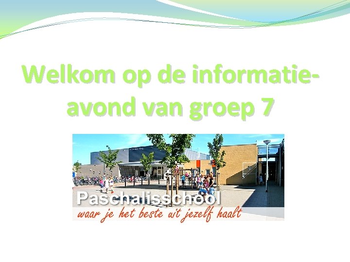 Welkom op de informatieavond van groep 7 