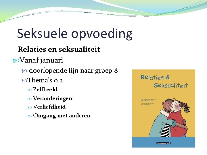 Seksuele opvoeding Relaties en seksualiteit Vanaf januari doorlopende lijn naar groep 8 Thema’s o.