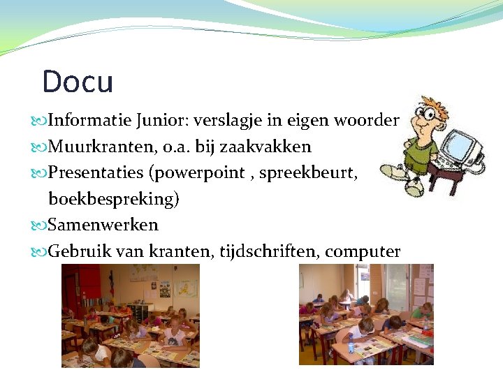 Docu Informatie Junior: verslagje in eigen woorden Muurkranten, o. a. bij zaakvakken Presentaties (powerpoint