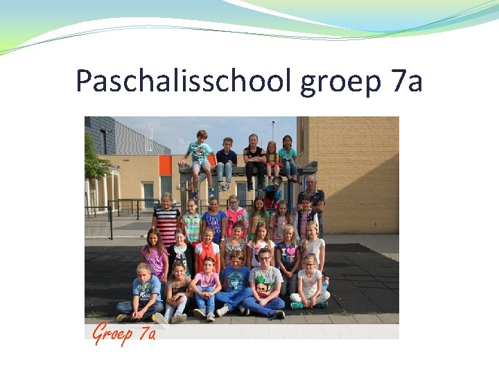 Paschalisschool groep 7 a 