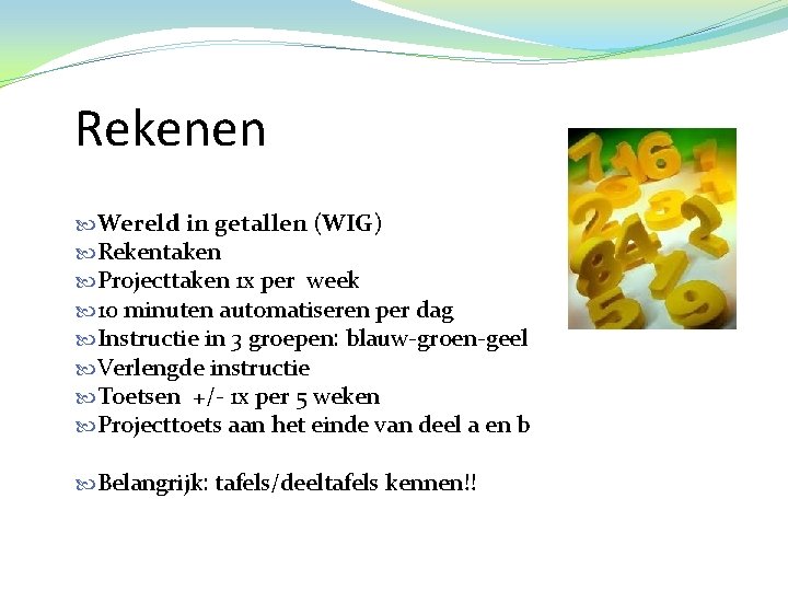 Rekenen Wereld in getallen (WIG) Rekentaken Projecttaken 1 x per week 10 minuten automatiseren