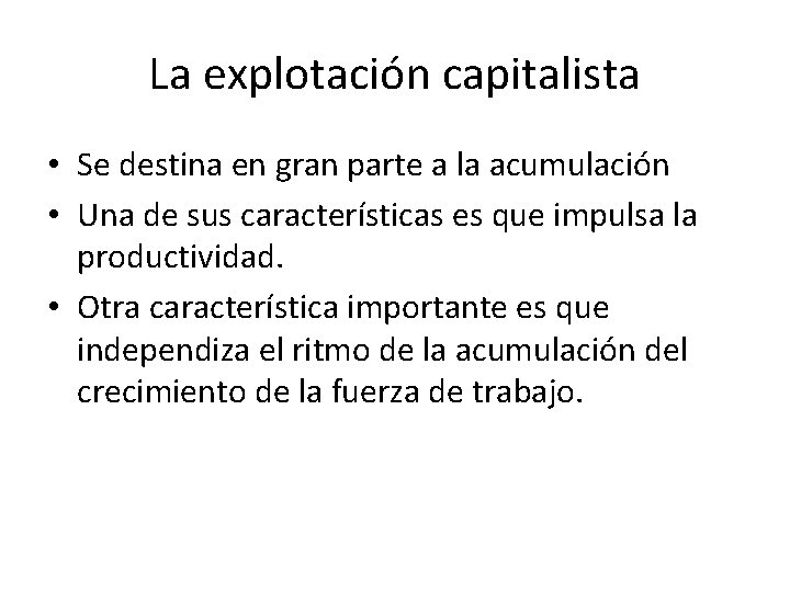 La explotación capitalista • Se destina en gran parte a la acumulación • Una