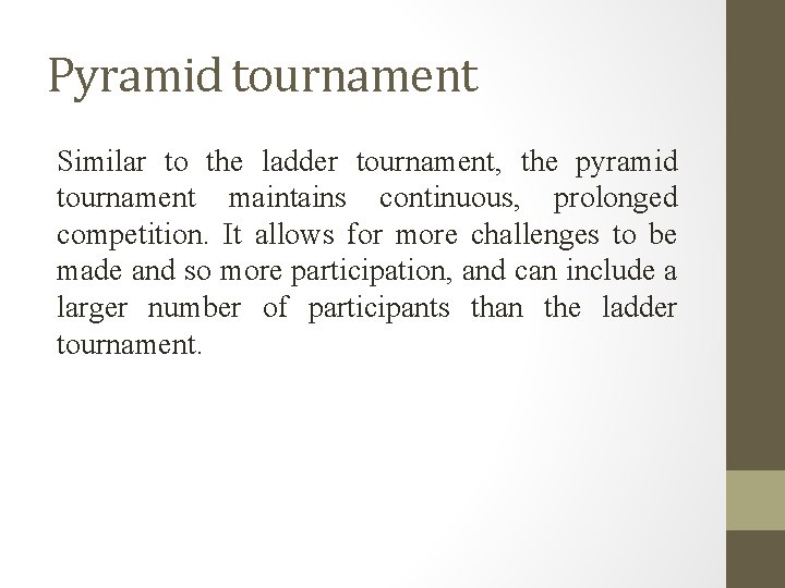 Pyramid tournament Similar to the ladder tournament, the pyramid tournament maintains continuous, prolonged competition.