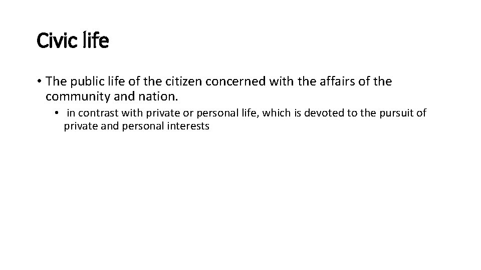 Civic life • The public life of the citizen concerned with the affairs of