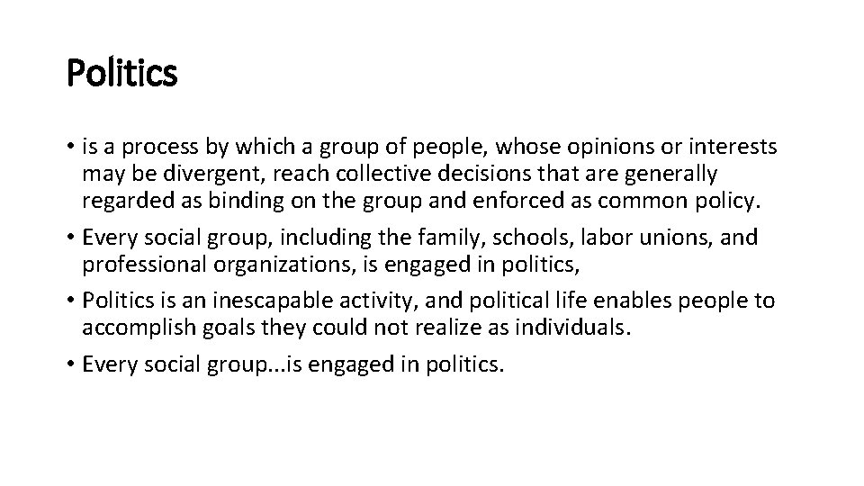Politics • is a process by which a group of people, whose opinions or