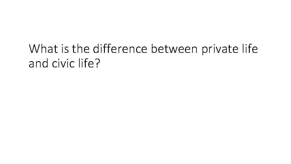 What is the difference between private life and civic life? 